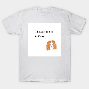 the best is yet to come T-Shirt